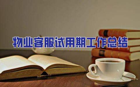 物業客服試用期工作總結 物業客服試用期工作總結及自我評價