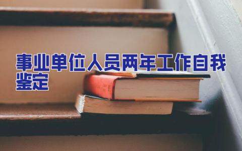 事業單位人員兩年工作自我鑒定 事業單位年度自我鑒定表