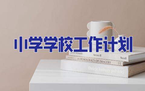 小學學校工作計劃 小學學校工作計劃2023秋季
