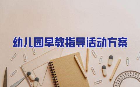 幼兒園早教指導活動方案 幼兒園早教指導活動方案及流程