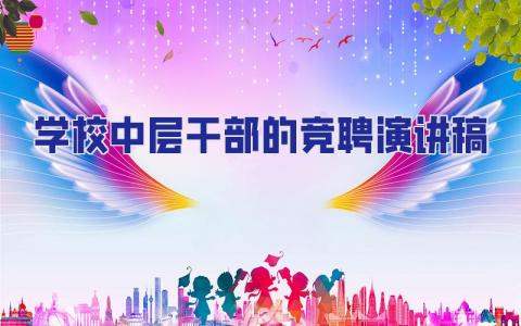 學校中層干部的競聘演講稿 學校中層干部競聘演講稿有文采