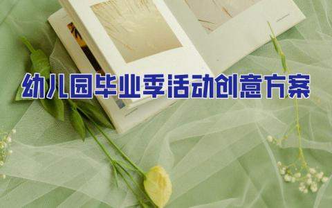 幼兒園畢業季活動創意方案 幼兒園畢業季創意活動主題