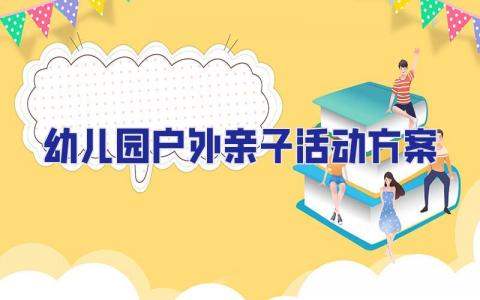 幼兒園戶外親子活動方案 幼兒園戶外親子活動方案10篇