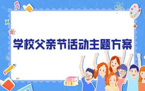學校父親節活動主題方案 學校父親節活動策劃方案