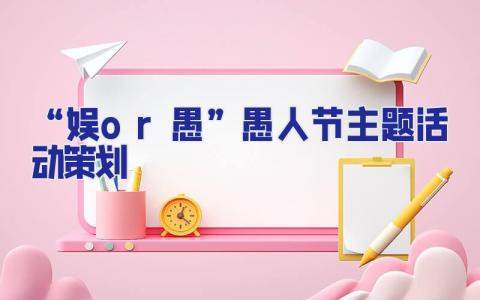 “娛or愚”愚人節主題活動策劃 愚人節活動方案策劃